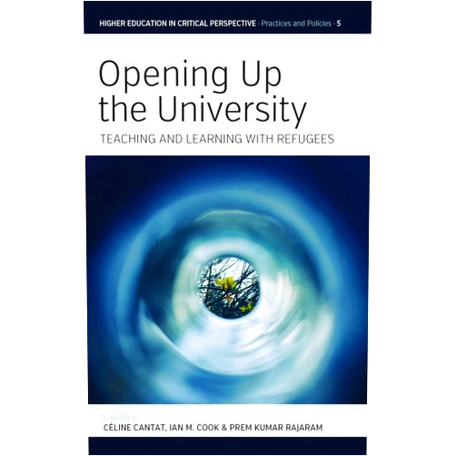 By Céline Cantat (Editor), Ian M. Cook (Editor), Prem Kumar Rajaram (Editor) & 0 more Opening Up the University: Teaching and Learning with Refugees (Higher Education in Critical Perspective: Practices and Policies, 5)