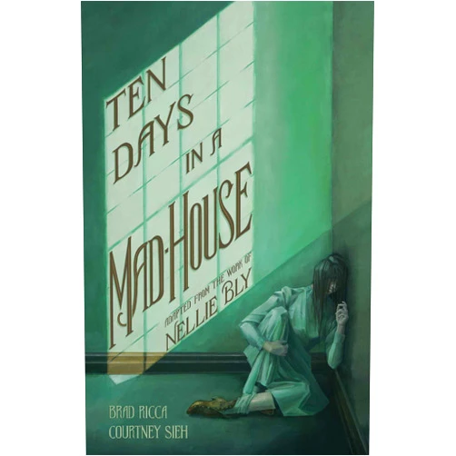 Brad Ricca,Courtney Sieh,Nellie Bly Ten Days in a Mad-House: A Graphic Adaptation