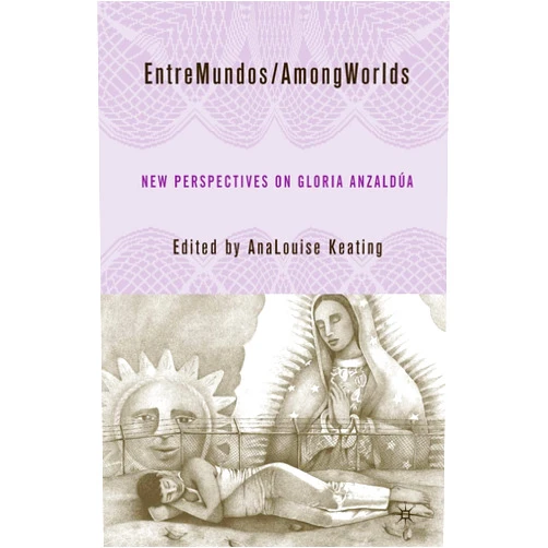 By A. Keating (Author) EntreMundos/AmongWorlds: New Perspectives on Gloria E. Anzaldúa
