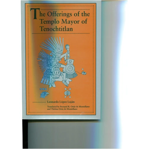 Leonardo Lopez Lujan,Bernard R. Ortiz De Montellano,Thelma Ortiz De Montellano The Offerings of the Templo Mayor of Tenochtitlan