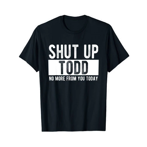 Personalized Names Apparel Shut Up Todd Shut Up Todd No More from You Today Funny Todd Name T-Shirt