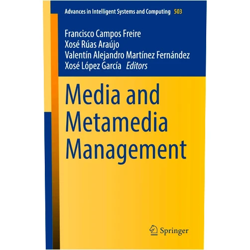 By Francisco Campos Freire (Editor), Xosé Rúas Araújo (Editor), Valentín Alejandro Martínez Fernández (Editor), Xosé López García (Editor) & 1 more Media and Metamedia Management (Advances in Intelligent Systems and Computing, 503)