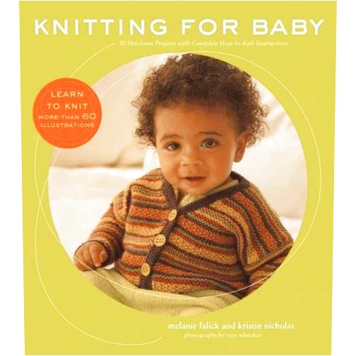 Melanie Falick,Kristin Nicholas,Ross Whitaker Knitting for Baby: 30 Heirloom Projects with Complete How-to-Knit Instructions