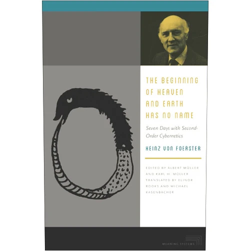 By Heinz von Foerster (Author), Albert Müller (Editor), Karl H. Müller (Editor), Elinor Rooks (Translator), Michael Kasenbacher (Translator) & 1 more The Beginning of Heaven and Earth Has No Name: Seven Days with Second-Order Cybernetics (Meaning Systems)
