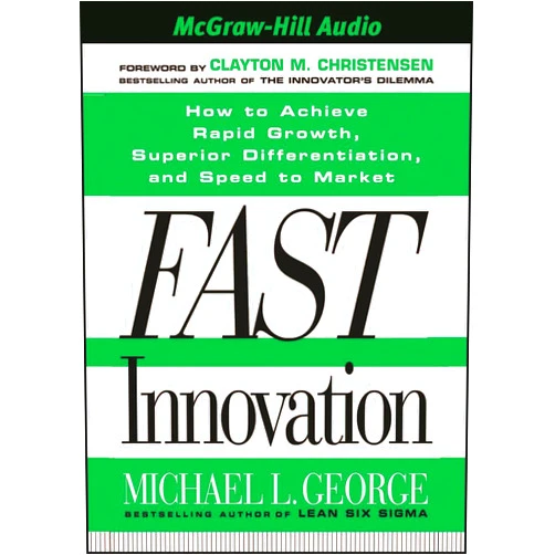 Michael L. George,James Works,Kimberly Watson-Hemphill,Dick Hill Fast Innovation: Achieve Superior Differentiation, Speed to Market, and Increased Profitability