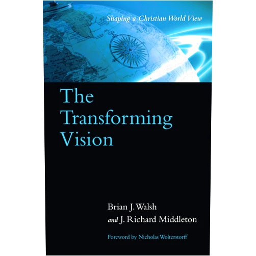 Brian J. Walsh,J. Richard Middleton The Transforming Vision: Shaping a Christian World View