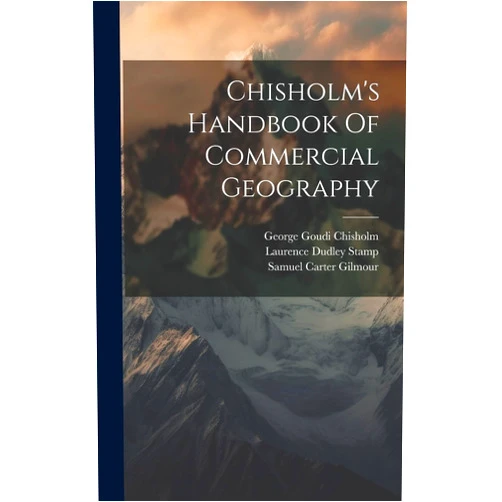 George Goudi Chisholm,Laurence Dudley Stamp,Samuel Carter Gilmour Chisholm's Handbook Of Commercial Geography