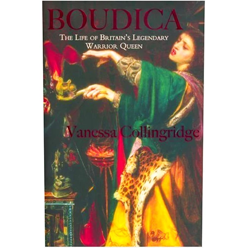 Vanessa Collingridge Boudica: The Life and Legends of Britain's Warrior Queen