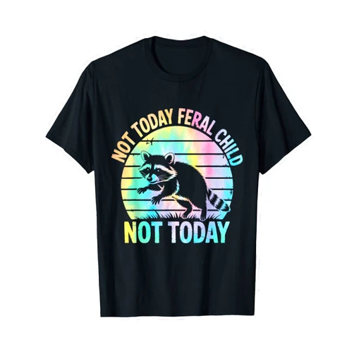 Not Today Feral Child Shirt Not Today Feral Child Not Today Men Women Kids Funny T-Shirt