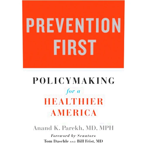By Anand K. Parekh (Author), Tom Daschle (Foreword), Bill Frist (Foreword) & 0 more Prevention First: Policymaking for a Healthier America