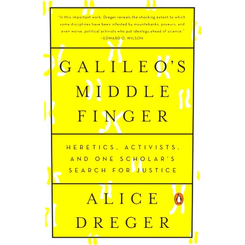 Alice Dreger Galileo's Middle Finger: Heretics, Activists, and One Scholar's Search for Justice