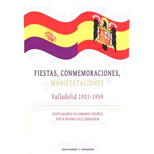 Spanish Edition by JESUS MARIA PALOMARES IBAÑEZ (Author), SOFIA RODRIGUEZ SERRADOR (Author) FIESTAS, CONMEMORACIONES, MANIFESTACIONES. VALLADOLID 1931-1959