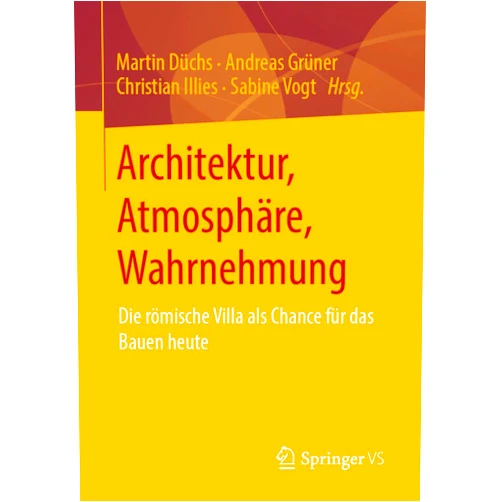 Martin Düchs,Andreas Grüner,Christian Illies,Sabine Vogt Architektur, Atmosphäre, Wahrnehmung: Die römische Villa als Chance für das Bauen heute (Interdisziplinäre Architektur-Wissenschaft: Praxis – Theorie – Methodologie – Forschung) (German Edition)