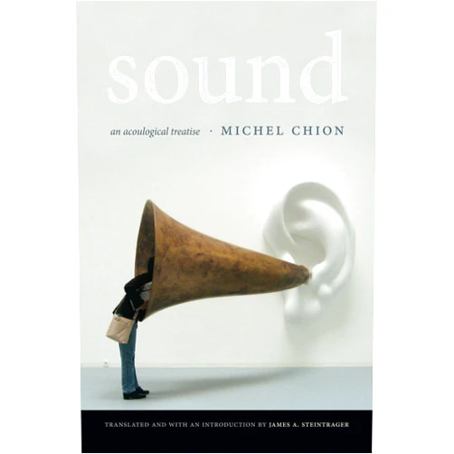 Michel Chion,James A. Steintrager Sound: An Acoulogical Treatise