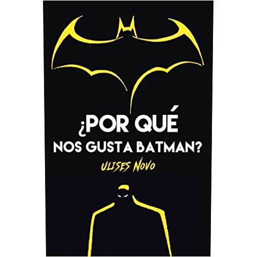 Ulises Novo ¿POR QUÉ NOS GUSTA BATMAN? (Spanish Edition)