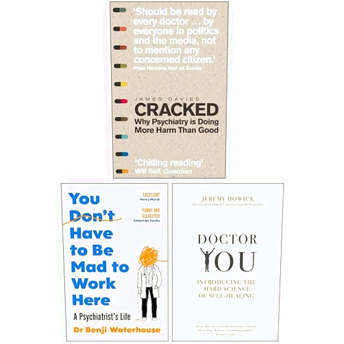 Benji Waterhouse,James Davies,Jeremy Howick You Don't Have to Be Mad to Work Here, Cracked Why Psychiatry is Doing More Harm Than Good & Doctor You 3 Books Collection Set