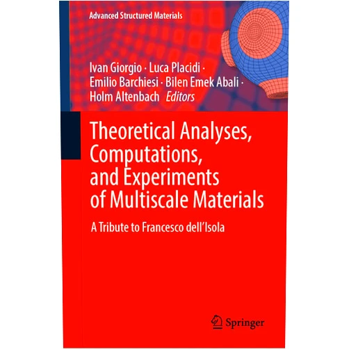Ivan Giorgio,Luca Placidi,Emilio Barchiesi,Bilen Emek Abali,Holm Altenbach Theoretical Analyses, Computations, and Experiments of Multiscale Materials: A Tribute to Francesco dell’Isola (Advanced Structured Materials, 175)