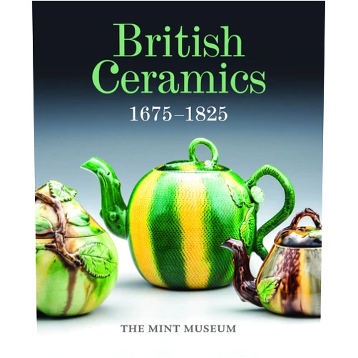 Brian Gallagher,Pat Halfpenny,Barbara Stone Perry,Leticia Roberts,Margaret Ferris Zimmerman British Ceramics, 1675-1825: The Mint Museum