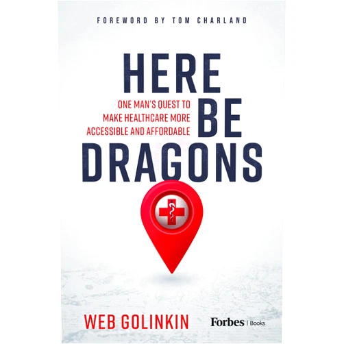 Web Golinkin,Tom Charland Here Be Dragons: One Man’s Quest to Make Healthcare More Accessible and Affordable
