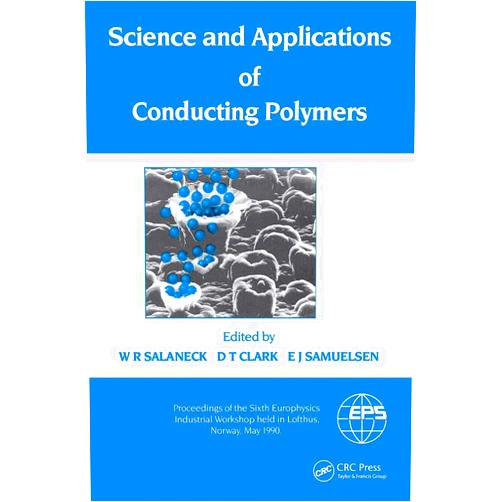 W.R. Salaneck Science and Applications of Conducting Polymers, Papers from the Sixth European Industrial Workshop: Papers from the Sixth European Industrial Workshop