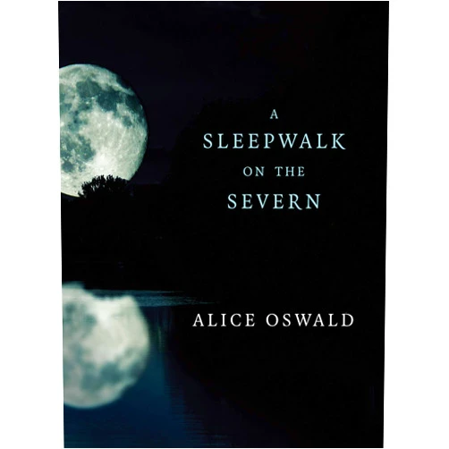 Alice Oswald A Sleepwalk on the Severn