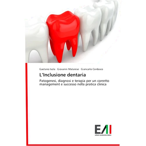 Gaetano Isola,Giovanni Matarese,Giancarlo Cordasco L’Inclusione dentaria: Patogenesi, diagnosi e terapia per un corretto management e successo nella pratica clinica (Italian Edition)