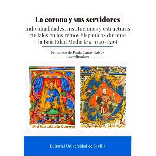 Francisco de Paula Cañas Gálvez,Álvaro Adot Lerga,Diodo Faria,Federico Gálvez Gambero,Diego González Nieto,José Julio Martín Barba,Ruth Martínez Alcorlo,Paula Martínez Hernández,Fermín Miranda García,Pablo Ortega Rico,Cristina Puig Alorda,Agustín Rubio Vela,Fernando Serrano Larráyoz,Esther Tello Hernández,José Manuel Triano Milán,Francesc Villanueva Serrano,José Manuel Nieto Soria,Miguel Ángel Ladero Quesada La corona y sus servidores: Individualidades, instituciones y estructuras curiales en los reinos hispánicos durante la Baja Edad Media (c.a. 1340-1516)