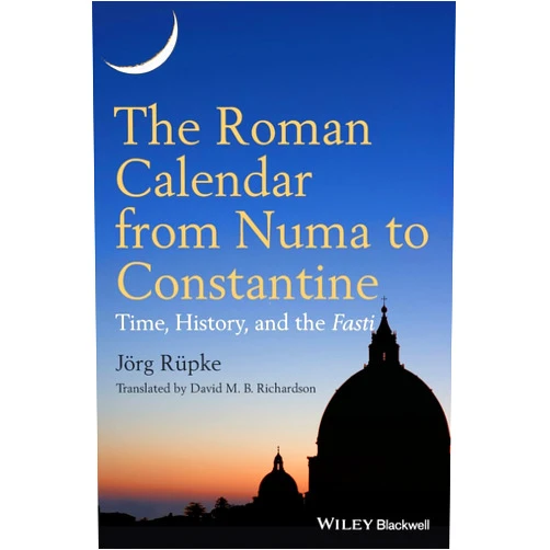By Jörg Rüpke (Author), David M. B. Richardson (Translator) The Roman Calendar from Numa to Constantine: Time, History, and the Fasti