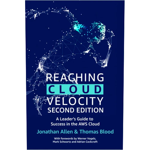 Jonathan Allen,Thomas Blood,Dr. Werner Vogels,Adrian Cockcroft,Mark Schwartz Reaching Cloud Velocity - Second Edition: A Leader's Guide to Success in the AWS Cloud
