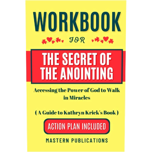 MASTERN PUBLICATIONS Workbook for The Secret of the Anointing: Accessing the Power of God to Walk in Miracles ( A Guide to Kathryn Krick's Book )