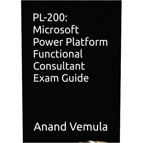 Anand Vemula PL-200: Microsoft Power Platform Functional Consultant Exam Guide