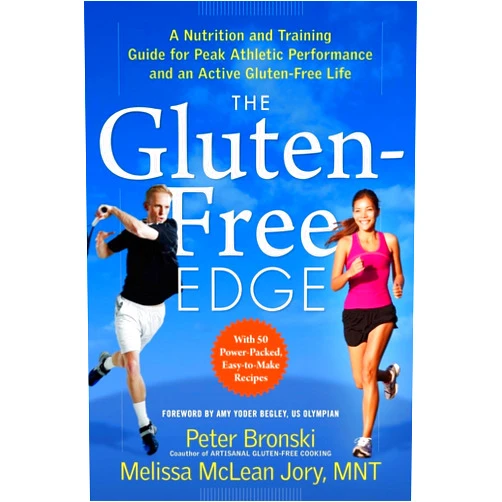 Peter Bronski,Melissa McLean Jory,Amy Yoder Begley The Gluten-Free Edge: A Nutrition and Training Guide for Peak Athletic Performance and an Active Gluten-Free Life (No Gluten, No Problem)