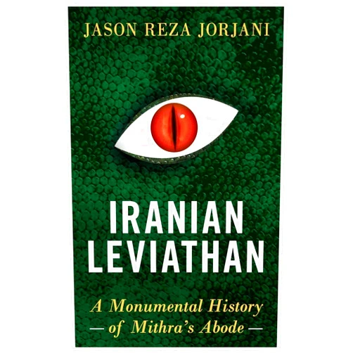 By Jason Reza Jorjani (Author) Iranian Leviathan: A Monumental History of Mithra’s Abode