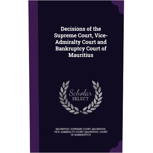 By Mauritius Supreme Court (Creator), Mauritius Vice-Admiralty Court (Creator), Mauritius Court of Bankruptcy (Creator) & 1 more Decisions of the Supreme Court, Vice-Admiralty Court and Bankruptcy Court of Mauritius