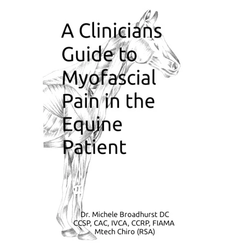 CSMP Mtech Chiro (RSA), Dr. Dr. Michele Broadhurst DC ICCSP, CAC, FIAMA, CCRP,Dr. Antony Keith Angus A CLINICIANS GUIDE TO MYOFASCIAL PAIN IN THE EQUINE PATIENT