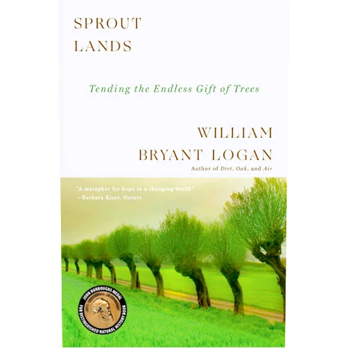 William Bryant Logan Sprout Lands: Tending the Endless Gift of Trees
