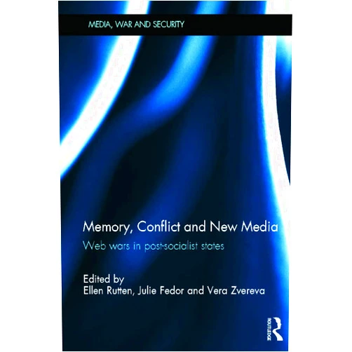 By Ellen Rutten (Editor), Julie Fedor (Editor), Vera Zvereva (Editor) & 0 more Memory, Conflict and New Media: Web Wars in Post-Socialist States (Media, War and Security)