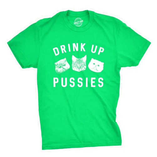 Crazy Dog T-Shirts Funny Cat Drinking Shirt – ‘Drink Up Pussies’ Novelty Graphic Tee | Adult Humor, St. Patrick’s Day & Party Wear