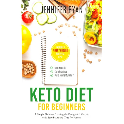 Jennifer Ryan Keto Diet for Beginners: A Simple Guide to Starting the Ketogenic Lifestyle, with Easy Plans and Tips for Success