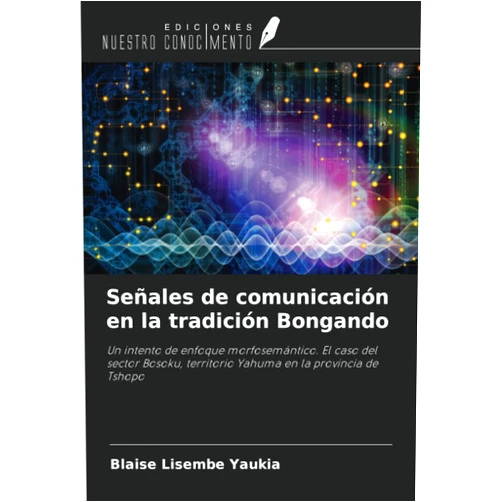 Blaise Lisembe Yaukia Señales de comunicación en la tradición Bongando: Un intento de enfoque morfosemántico. El caso del sector Bosoku, territorio Yahuma en la provincia de Tshopo (Spanish Edition)