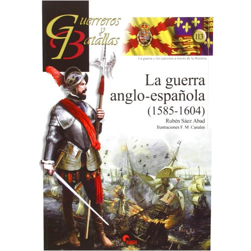 Rubén Sáez Abad,Francisco Martínez Canales La guerra anglo-española (1585-1604)