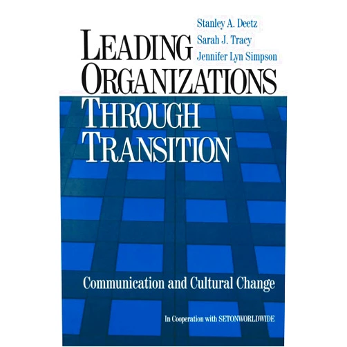 Stanley A. Deetz,Sarah J. Tracy,Jennifer Lyn Simpson Leading Organizations through Transition: Communication and Cultural Change