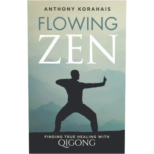 Anthony Korahais Flowing Zen: Finding True Healing with Qigong