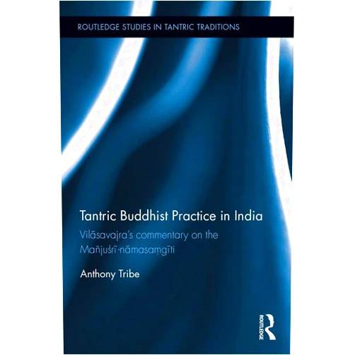 By Anthony Tribe (Author) Format: Kindle Edition Tantric Buddhist Practice in India: Vilāsavajra’s commentary on the Mañjuśrī-nāmasaṃgīti (Routledge Studies in Tantric Traditions)