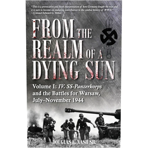 Douglas E Nash Sr From the Realm of a Dying Sun: Volume I - IV. SS-Panzerkorps and the Battles for Warsaw, July–November 1944