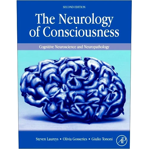 Steven Laureys MD PhD,Olivia Gosseries PhD,Giulio Tononi MD PhD The Neurology of Consciousness: Cognitive Neuroscience and Neuropathology