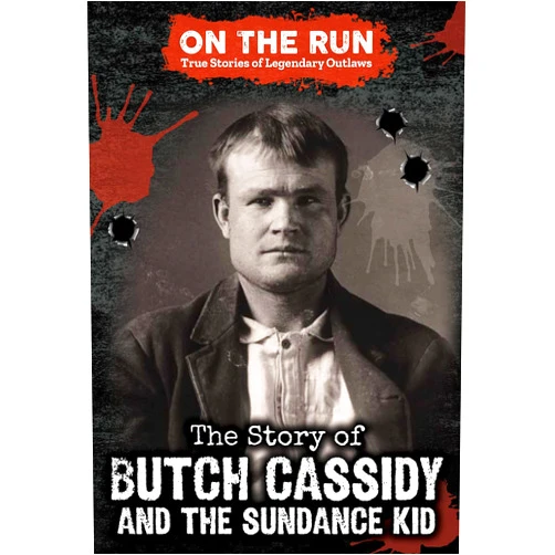 Lindsey Lowe The Story of Butch Cassidy and the Sundance Kid (On the Run: True Stories of Legendary Outlaws)