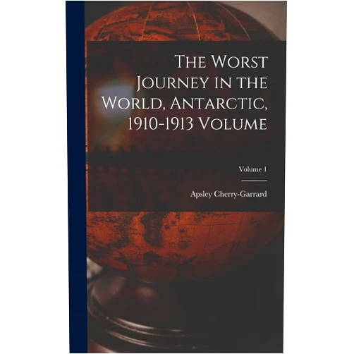 Cherry-Garrard Apsley 1886-1959 The Worst Journey in the World, Antarctic, 1910-1913 Volume; Volume 1