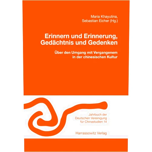 German Edition by Sebastian Eicher (Editor), Maria Khayutina (Editor) Erinnern Und Erinnerung, Gedachtnis Und Gedenken: Uber Den Umgang Mit Vergangenem in Der Chinesischen Kultur (Jahrbuch Der Deutschen Vereinigung Fur Chinastudien) (German Edition)