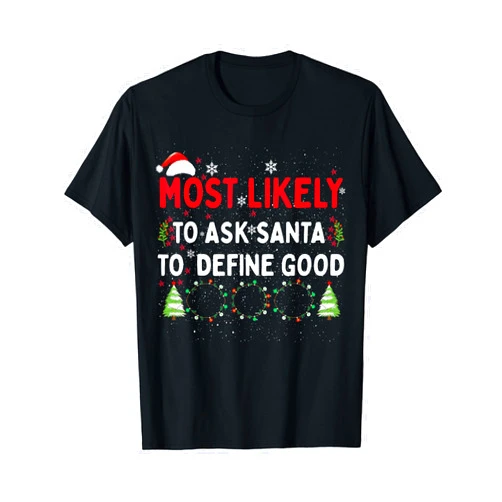 Most Likely To Ask Santa To Define Good funny tee Most Likely To Ask Santa To Define Good Family Christmas T-Shirt